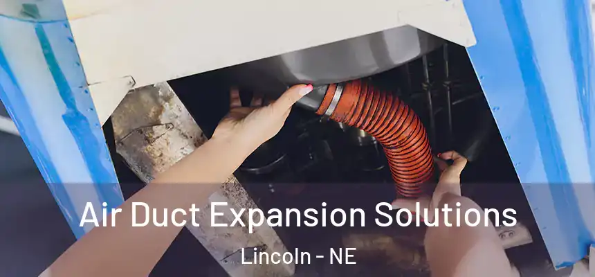 Air Duct Expansion Solutions Lincoln - NE