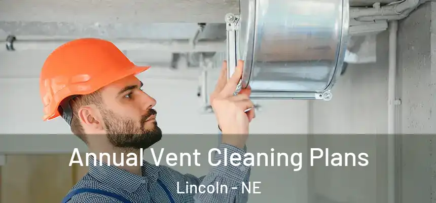 Annual Vent Cleaning Plans Lincoln - NE