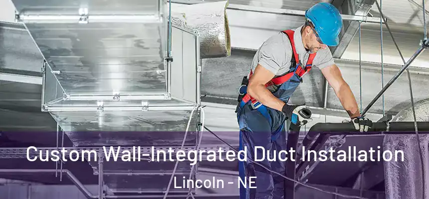  Custom Wall-Integrated Duct Installation Lincoln - NE