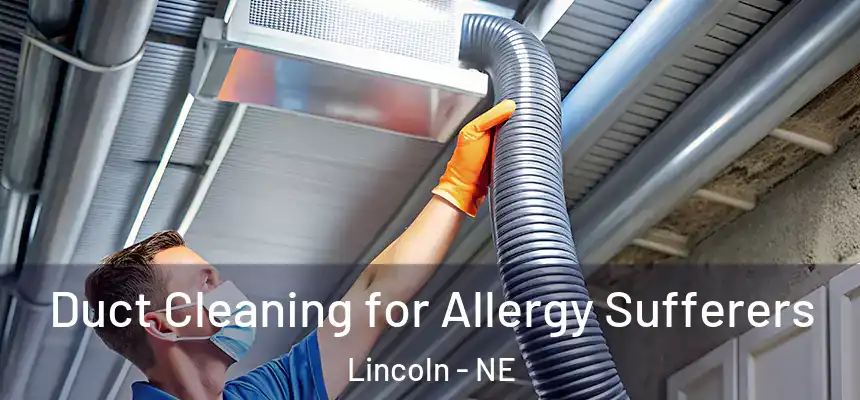  Duct Cleaning for Allergy Sufferers Lincoln - NE