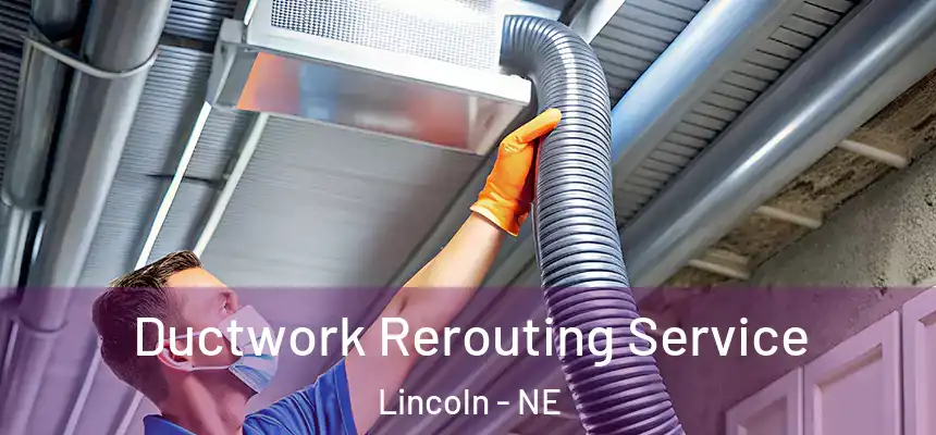  Ductwork Rerouting Service Lincoln - NE